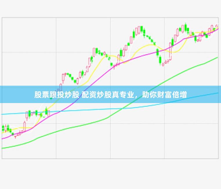 股票跟投炒股 配资炒股真专业，助你财富倍增