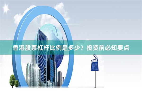 香港股票杠杆比例是多少？投资前必知要点