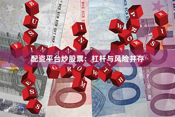 配资平台炒股票：杠杆与风险并存