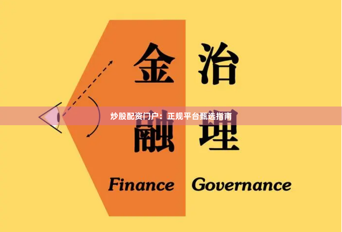 炒股配资门户：正规平台甄选指南